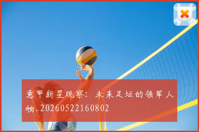 意甲新星观察:未来足坛的领军人物_20260522160802