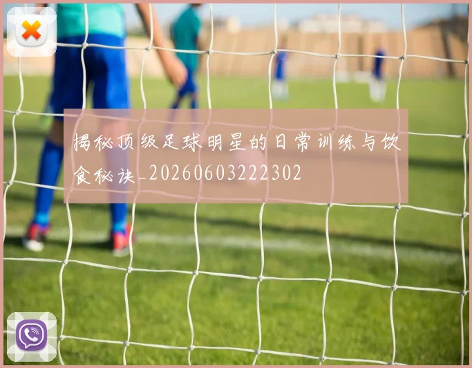 揭秘顶级足球明星的日常训练与饮食秘诀_20260603222302
