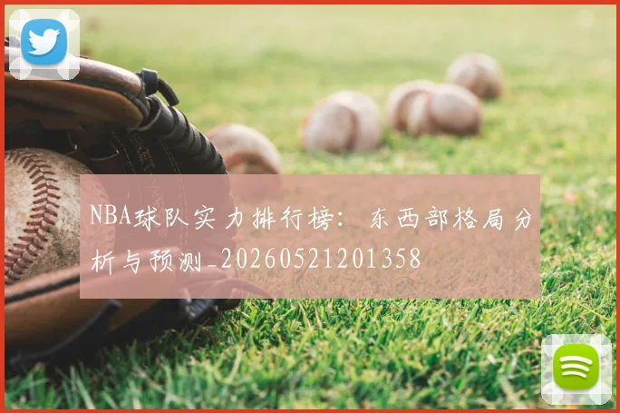 NBA球队实力排行榜：东西部格局分析与预测_20260521201358