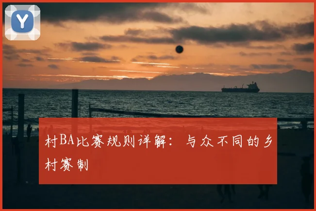 村BA比赛规则详解:与众不同的乡村赛制