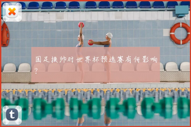 国足换帅对世界杯预选赛有何影响?