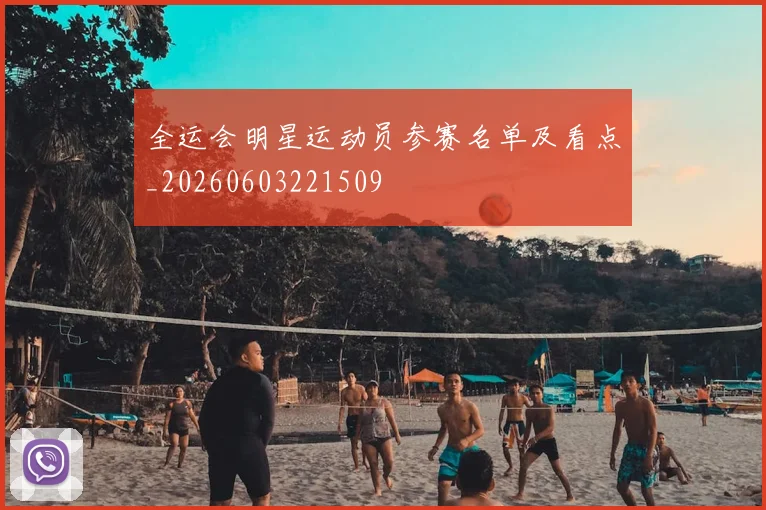 全运会明星运动员参赛名单及看点_20260603221509
